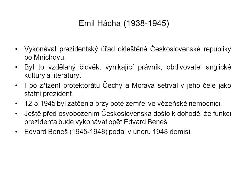 Emil Hácha ( ) Vykonával prezidentský úřad okleštěné Československé republiky po Mnichovu.