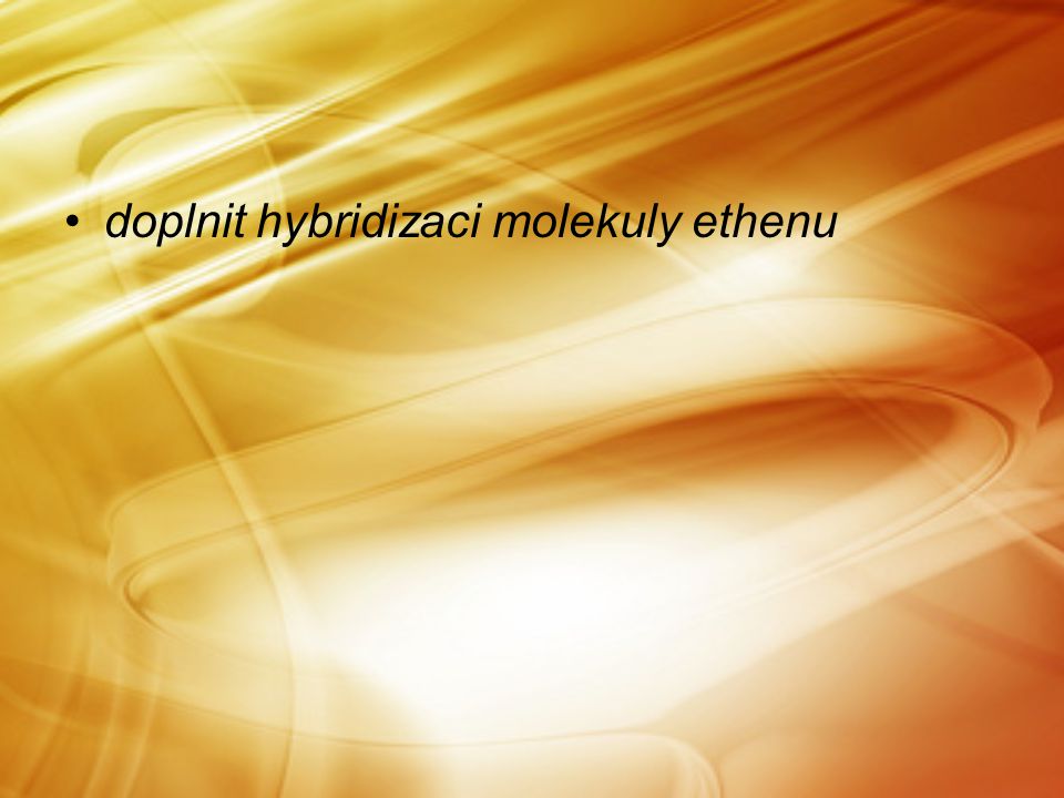 doplnit hybridizaci molekuly ethenu