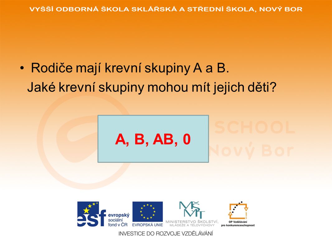 A, B, AB, 0 Rodiče mají krevní skupiny A a B.