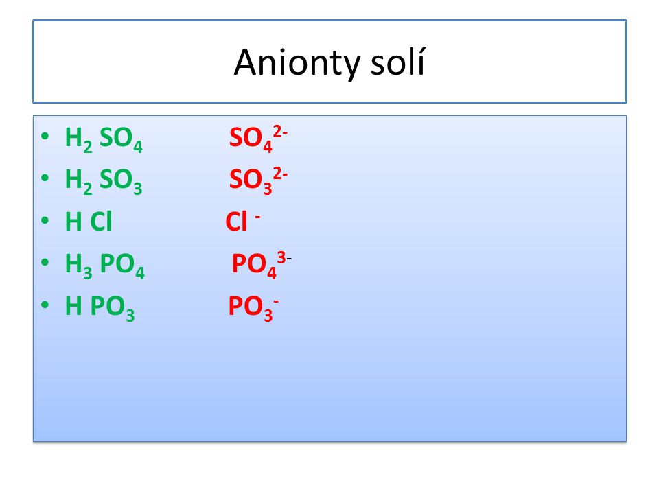 Anionty solí H2 SO4 SO42- H2 SO3 SO32- H Cl Cl - H3 PO4 PO43-