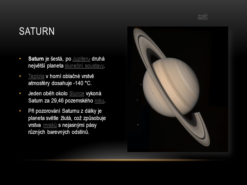 saturn zpět. Saturn je šestá, po Jupiteru druhá největší planeta sluneční soustavy. Teplota v horní oblačné vrstvě atmosféry dosahuje -140 °C.