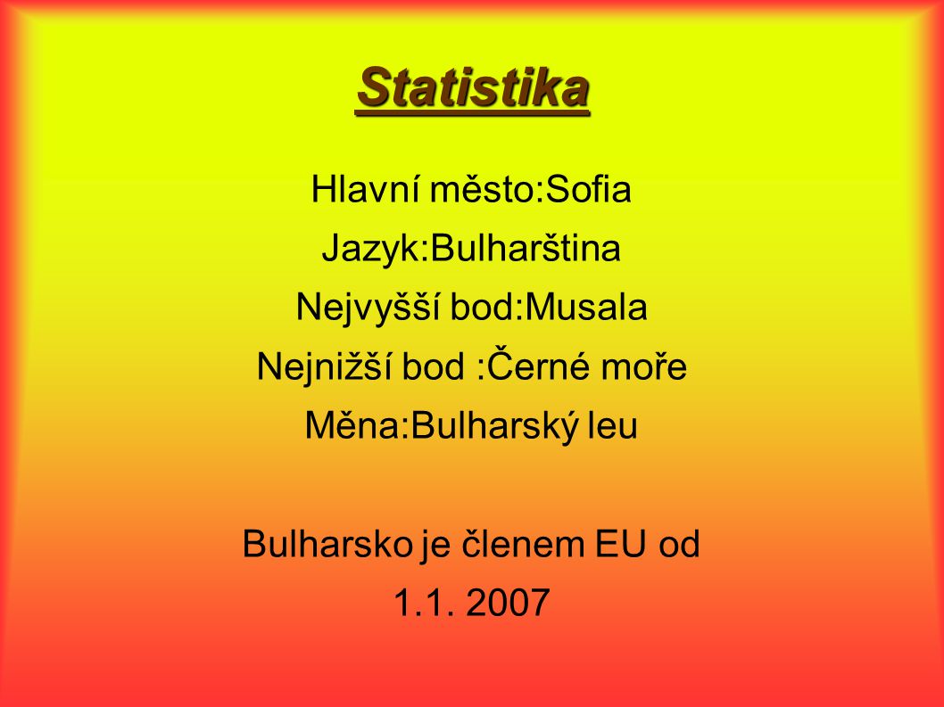 Statistika Hlavní město:Sofia Jazyk:Bulharština Nejvyšší bod:Musala