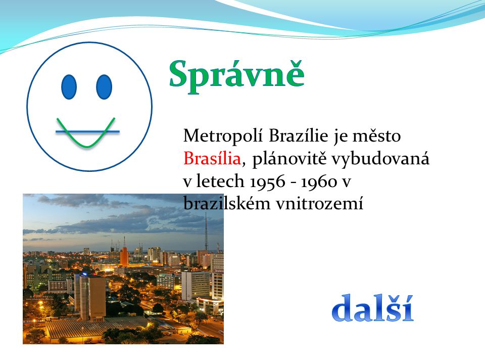 Správně Metropolí Brazílie je město Brasília, plánovitě vybudovaná v letech v brazilském vnitrozemí.