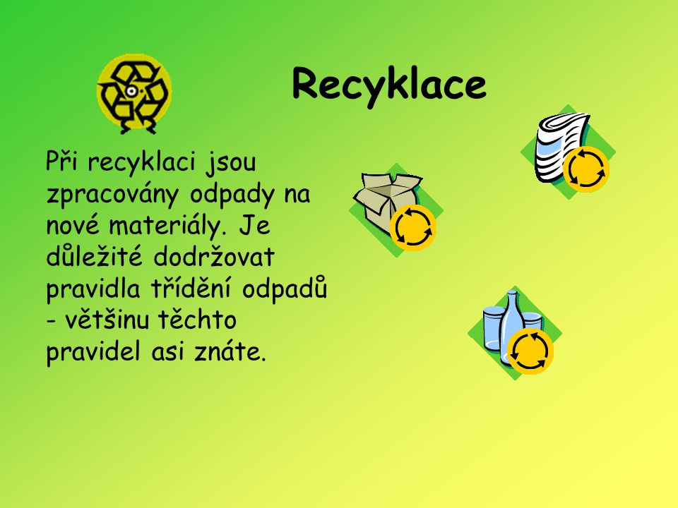 Recyklace Při recyklaci jsou zpracovány odpady na nové materiály.