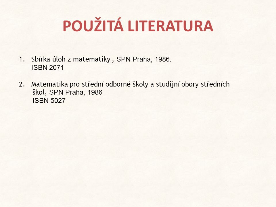 POUŽITÁ LITERATURA Sbírka úloh z matematiky , SPN Praha, ISBN