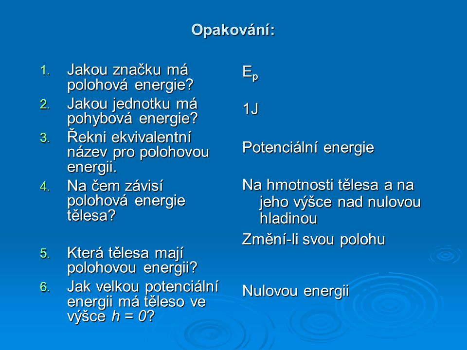 Opakování: Jakou značku má polohová energie Jakou jednotku má pohybová energie Řekni ekvivalentní název pro polohovou energii.