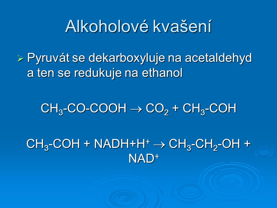 Alkoholové kvašení Pyruvát se dekarboxyluje na acetaldehyd a ten se redukuje na ethanol. CH3-CO-COOH  CO2 + CH3-COH.