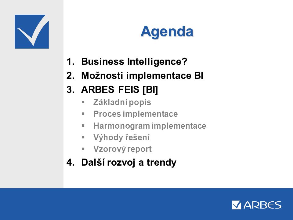 Agenda Business Intelligence Možnosti implementace BI ARBES FEIS [BI]