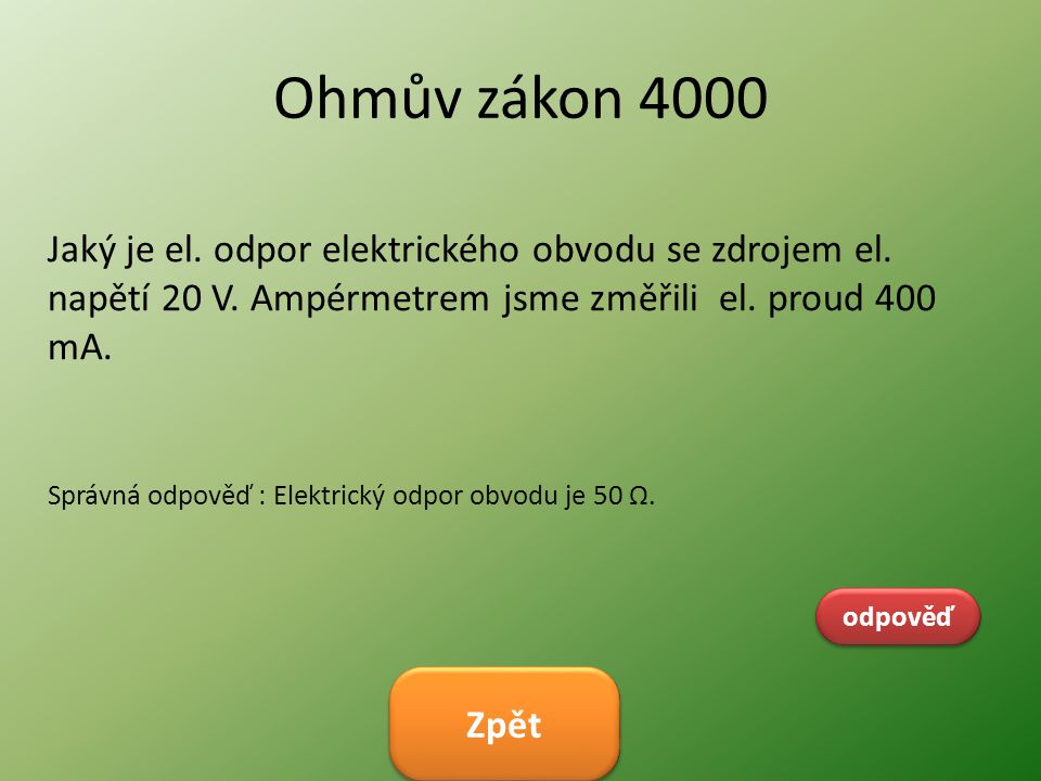 Ohmův zákon 4000 Jaký je el. odpor elektrického obvodu se zdrojem el. napětí 20 V. Ampérmetrem jsme změřili el. proud 400 mA.