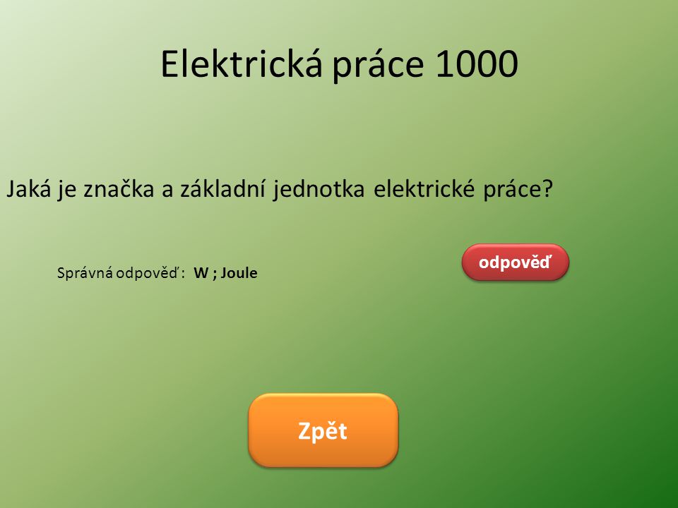 Elektrická práce 1000 Jaká je značka a základní jednotka elektrické práce odpověď. Správná odpověď : W ; Joule.