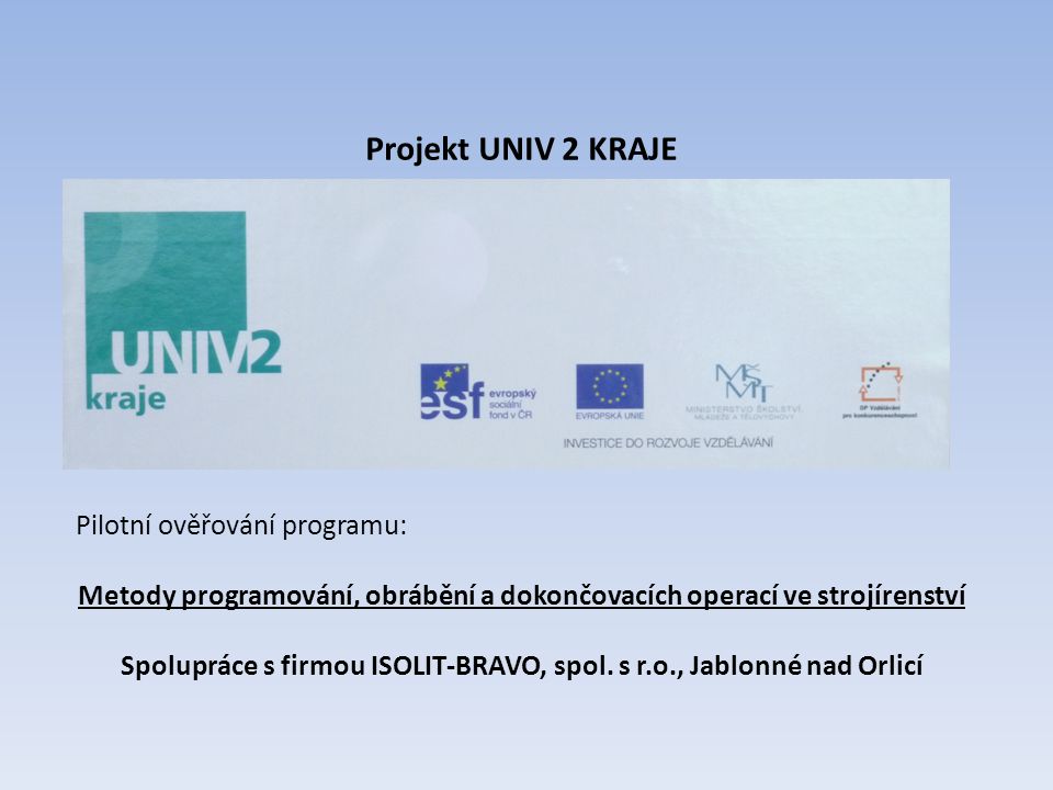 Projekt UNIV 2 KRAJE Pilotní ověřování programu: Metody programování, obrábění a dokončovacích operací ve strojírenství.