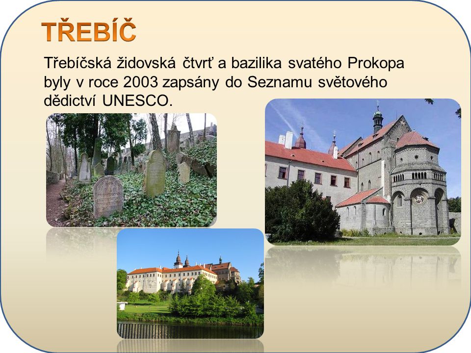 TŘEBÍČ Třebíčská židovská čtvrť a bazilika svatého Prokopa byly v roce 2003 zapsány do Seznamu světového dědictví UNESCO.