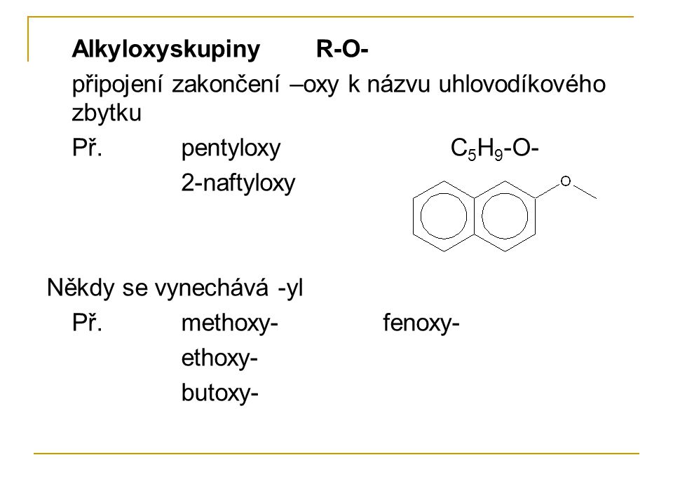 Alkyloxyskupiny R-O- připojení zakončení –oxy k názvu uhlovodíkového zbytku. Př. pentyloxy C5H9-O-