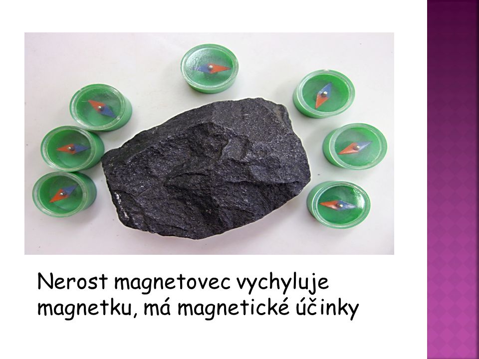 Nerost magnetovec vychyluje magnetku, má magnetické účinky