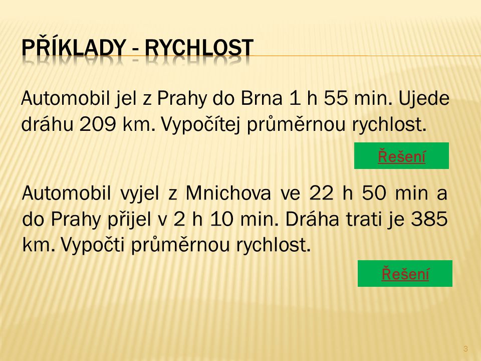 Příklady - rychlost Automobil jel z Prahy do Brna 1 h 55 min. Ujede dráhu 209 km. Vypočítej průměrnou rychlost.