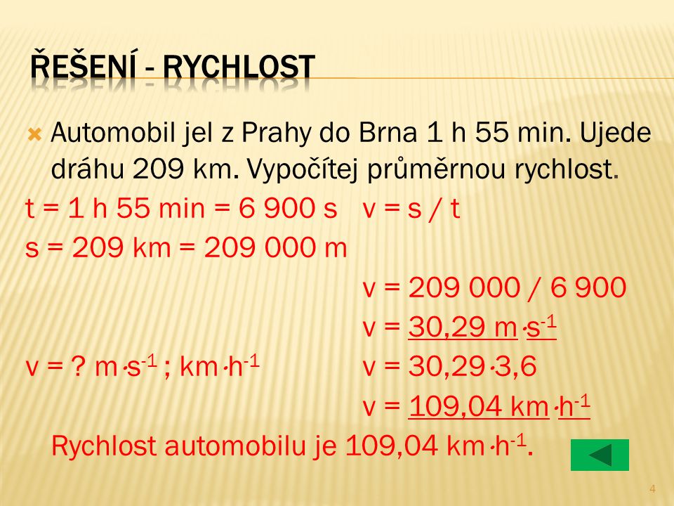 Řešení - rychlost Automobil jel z Prahy do Brna 1 h 55 min. Ujede dráhu 209 km. Vypočítej průměrnou rychlost.