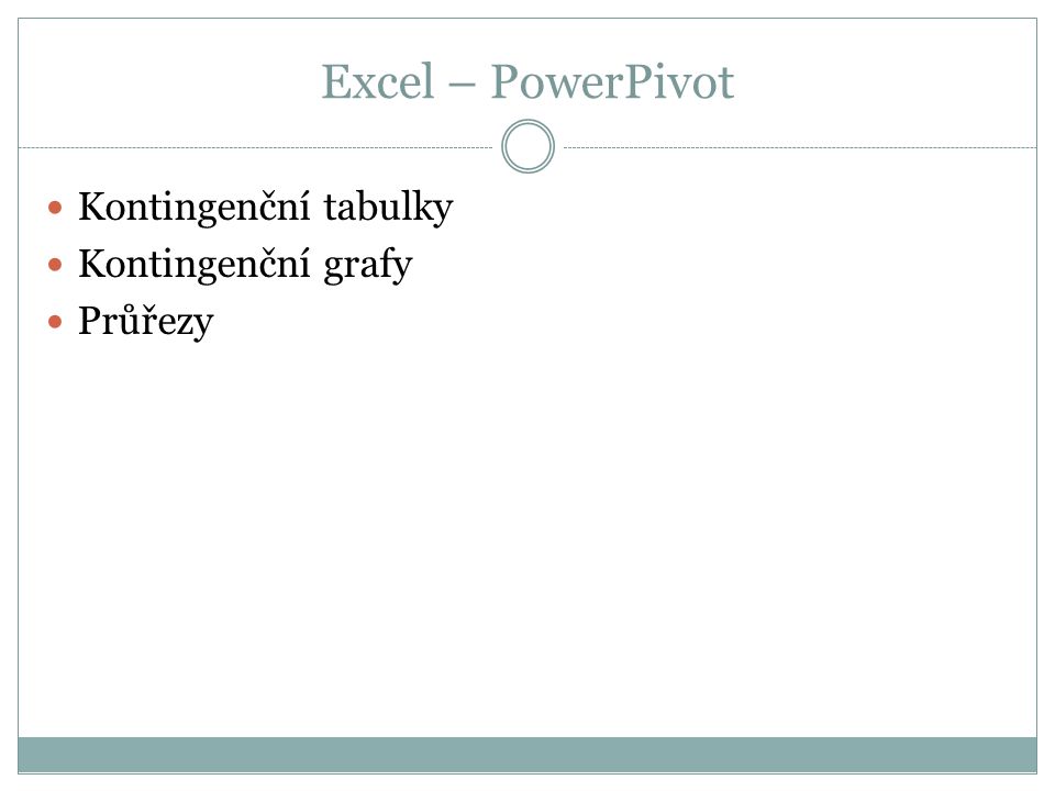 Excel – PowerPivot Kontingenční tabulky Kontingenční grafy Průřezy