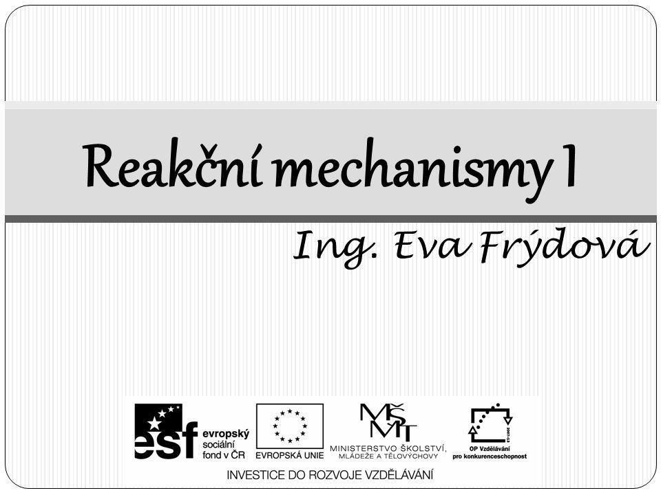 Reakční mechanismy I Ing. Eva Frýdová