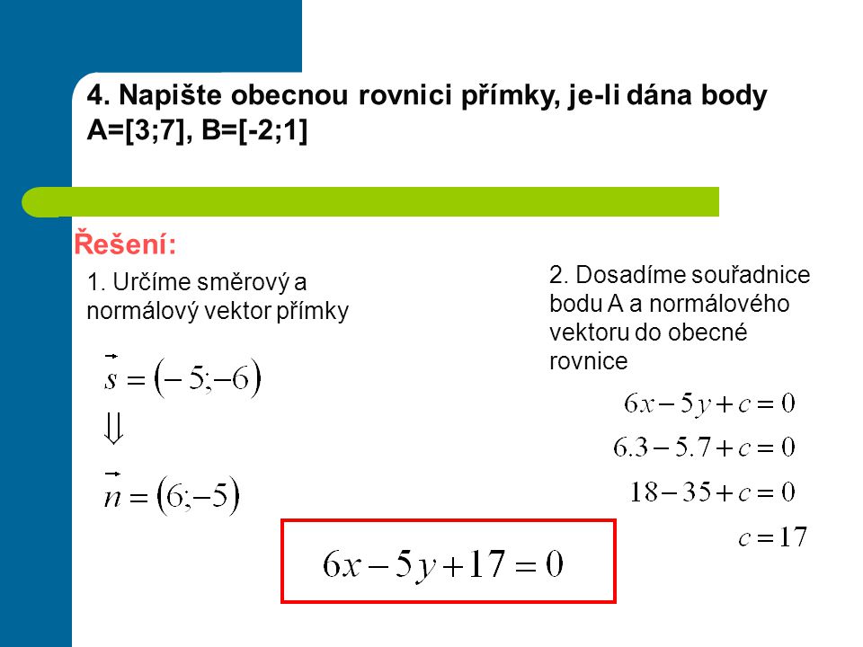 4. Napište obecnou rovnici přímky, je-li dána body A=[3;7], B=[-2;1]