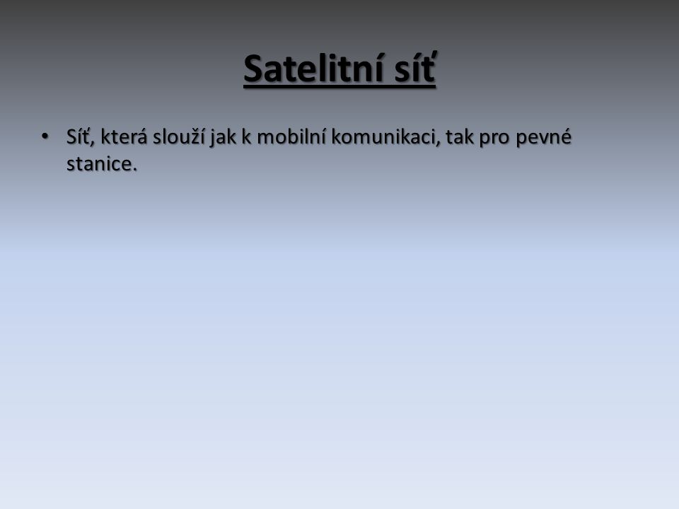 Satelitní síť Síť, která slouží jak k mobilní komunikaci, tak pro pevné stanice.