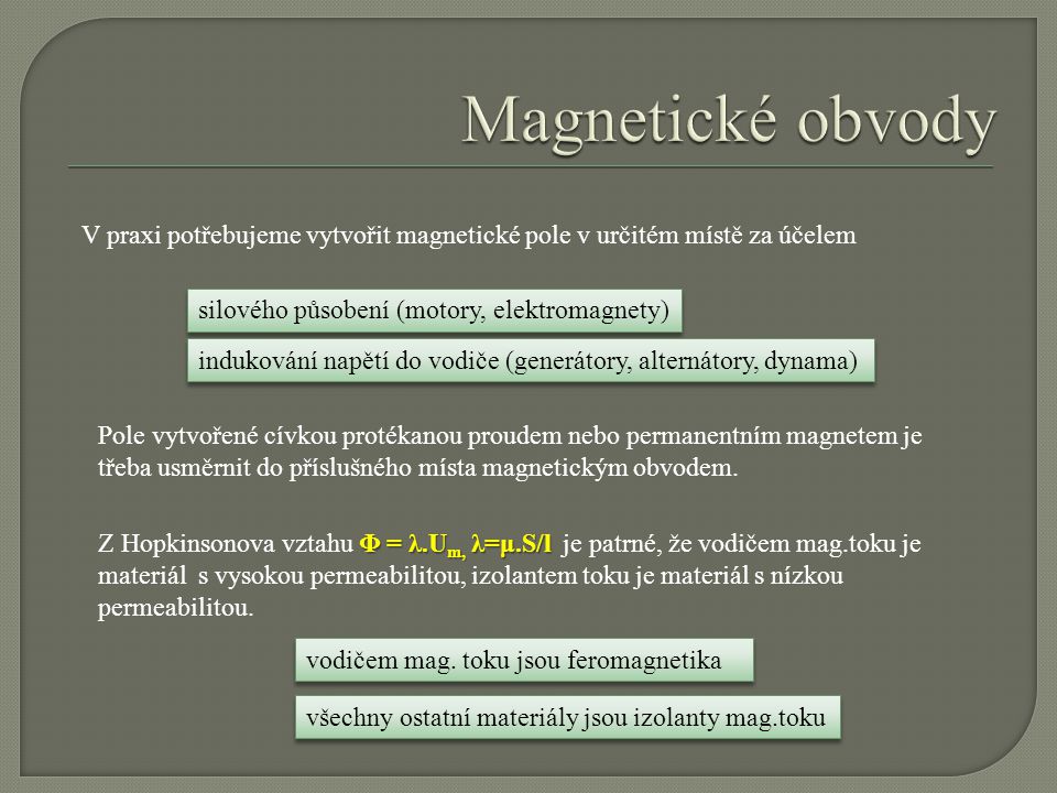 Magnetické obvody V praxi potřebujeme vytvořit magnetické pole v určitém místě za účelem. silového působení (motory, elektromagnety)