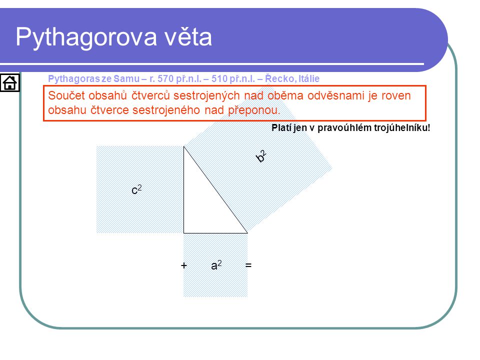 Pythagorova věta Pythagoras ze Samu – r. 570 př.n.l. – 510 př.n.l. – Řecko, Itálie.