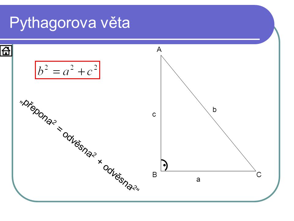 Pythagorova věta a b c A B C „přepona2 = odvěsna2 + odvěsna2