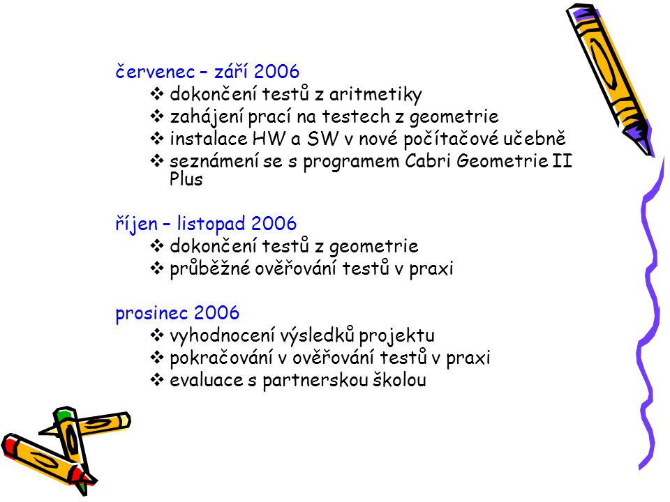 červenec – září 2006 dokončení testů z aritmetiky. zahájení prací na testech z geometrie. instalace HW a SW v nové počítačové učebně.