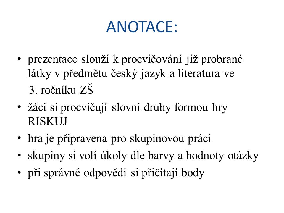 ANOTACE: prezentace slouží k procvičování již probrané látky v předmětu český jazyk a literatura ve.