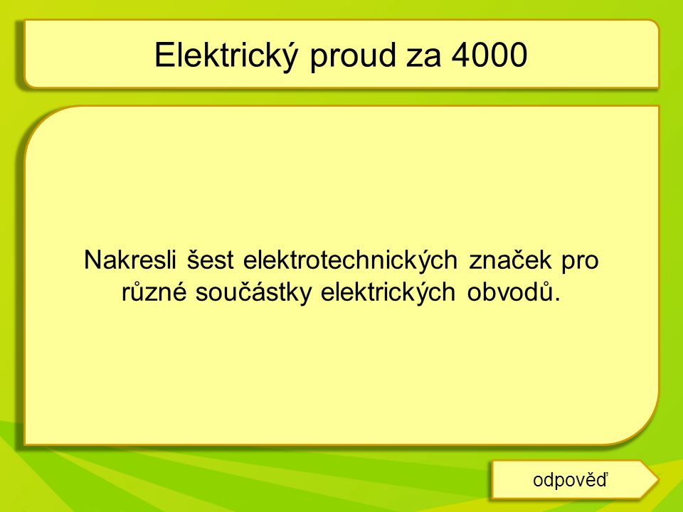 Elektrický proud za 4000 Nakresli šest elektrotechnických značek pro různé součástky elektrických obvodů.