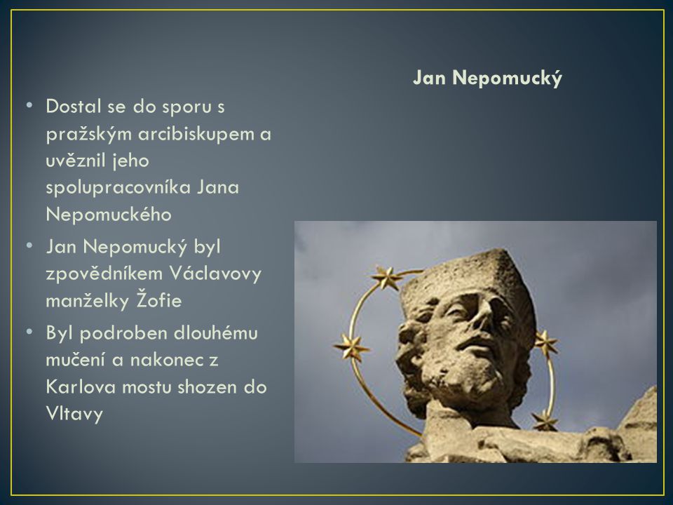 Jan Nepomucký Dostal se do sporu s pražským arcibiskupem a uvěznil jeho spolupracovníka Jana Nepomuckého.