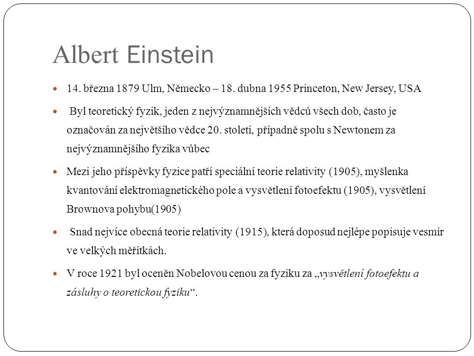 Albert Einstein 14. března 1879 Ulm, Německo – 18. dubna 1955 Princeton, New Jersey, USA.