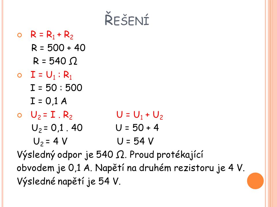 Řešení R = R1 + R2 R = R = 540 Ω I = U1 : R1 I = 50 : 500