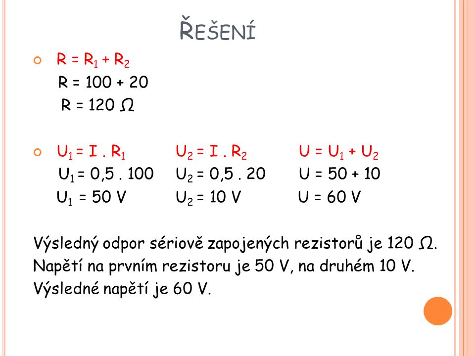 Řešení R = R1 + R2. R = R = 120 Ω. U1 = I . R1 U2 = I . R2 U = U1 + U2. U1 = 0, U2 = 0, U =