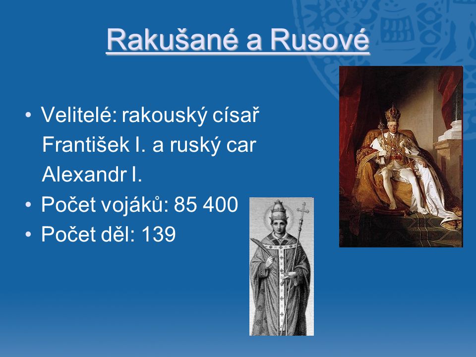Rakušané a Rusové Velitelé: rakouský císař František I. a ruský car