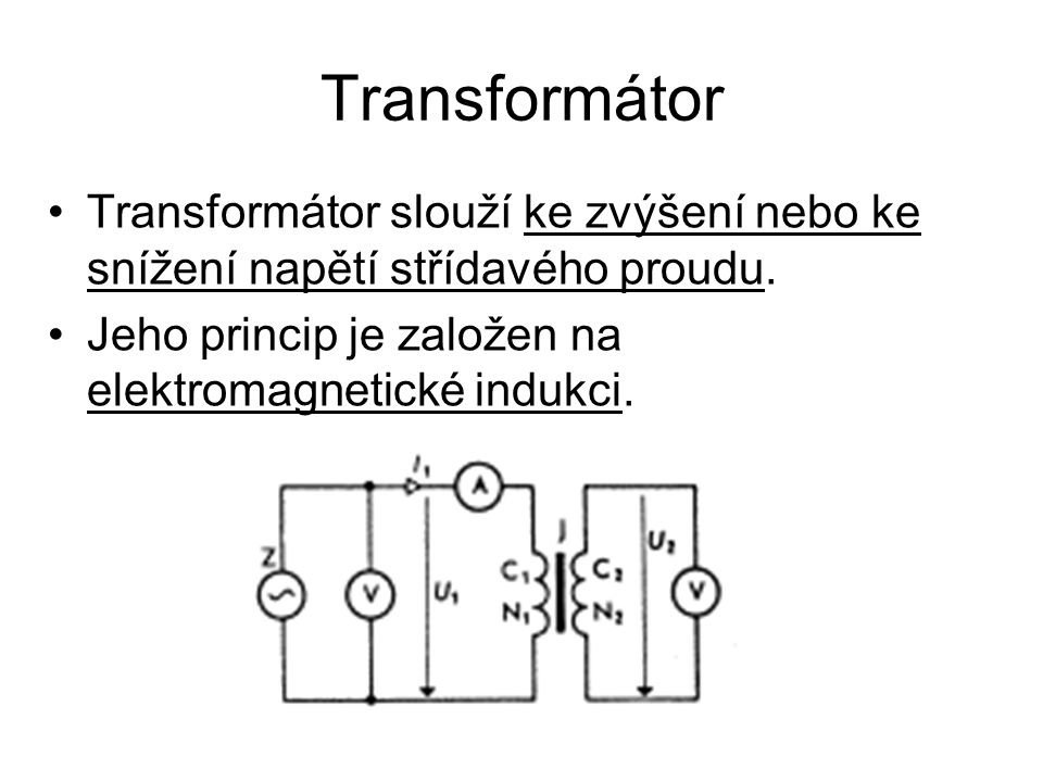 Transformátor Transformátor slouží ke zvýšení nebo ke snížení napětí střídavého proudu.
