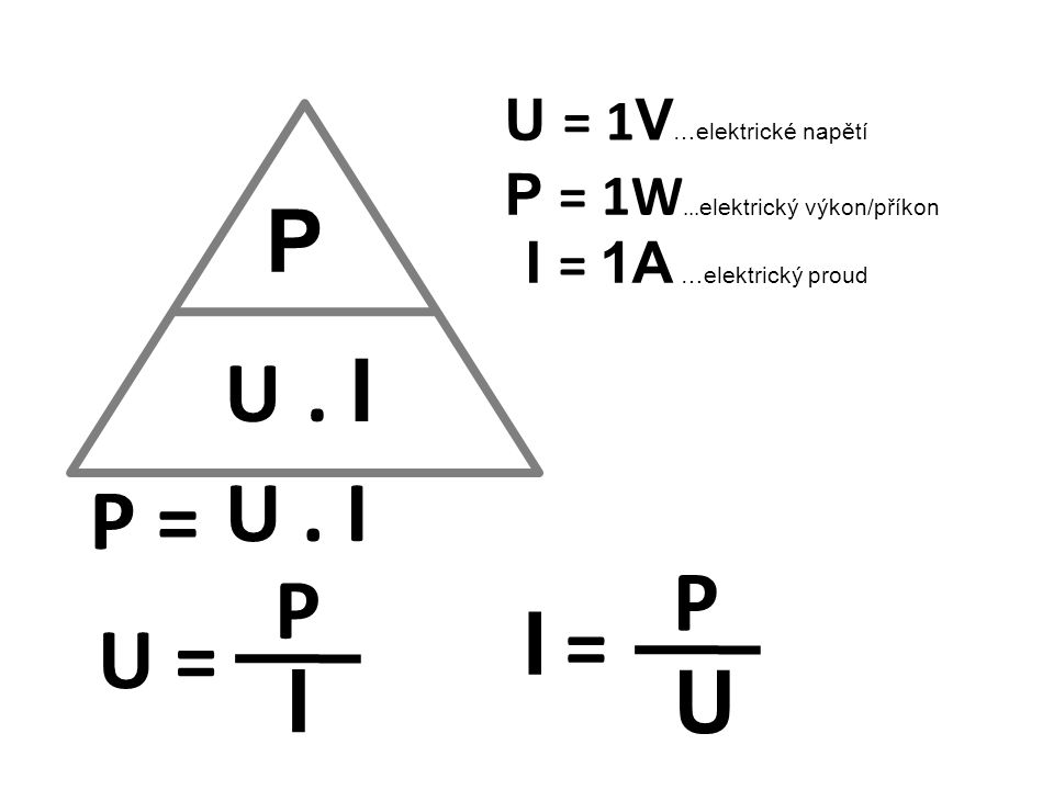 P U . I P = U . I P P I = U = I U U = 1V…elektrické napětí