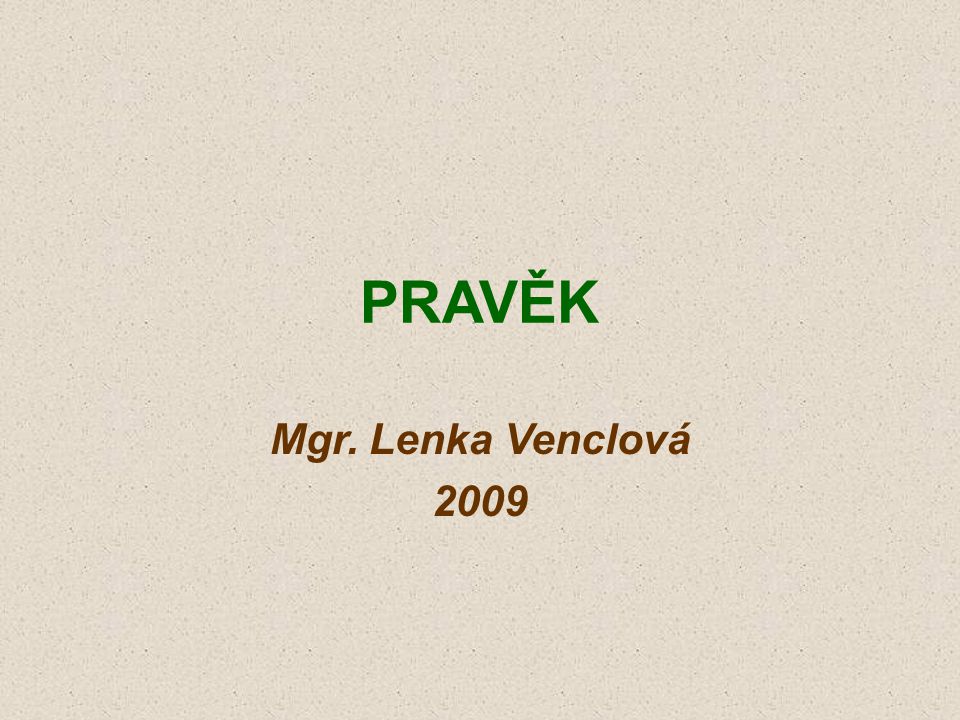 PRAVĚK Mgr. Lenka Venclová 2009