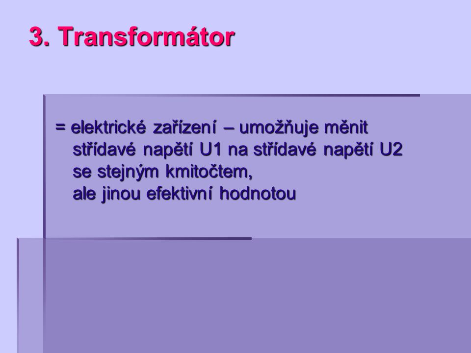 3. Transformátor = elektrické zařízení – umožňuje měnit