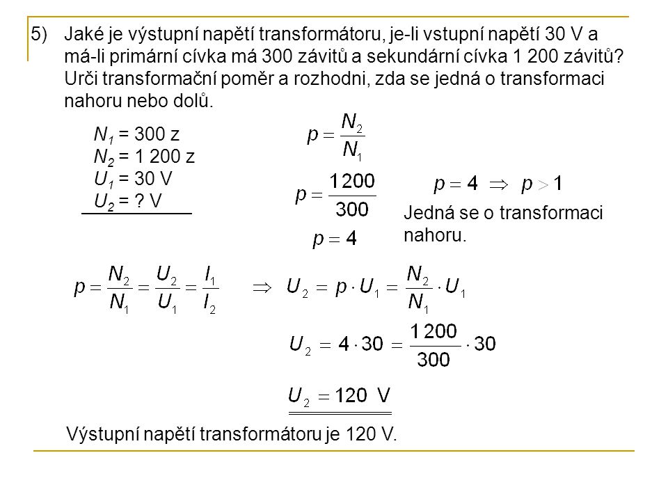 Jaké je výstupní napětí transformátoru, je-li vstupní napětí 30 V a má-li primární cívka má 300 závitů a sekundární cívka závitů Urči transformační poměr a rozhodni, zda se jedná o transformaci nahoru nebo dolů.