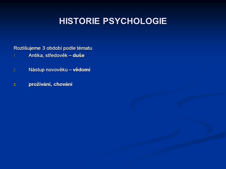 HISTORIE PSYCHOLOGIE Rozlišujeme 3 období podle tématu