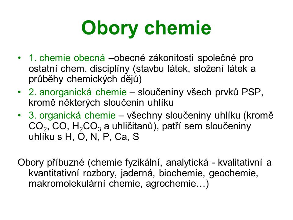 Obory chemie 1. chemie obecná –obecné zákonitosti společné pro ostatní chem. disciplíny (stavbu látek, složení látek a průběhy chemických dějů)