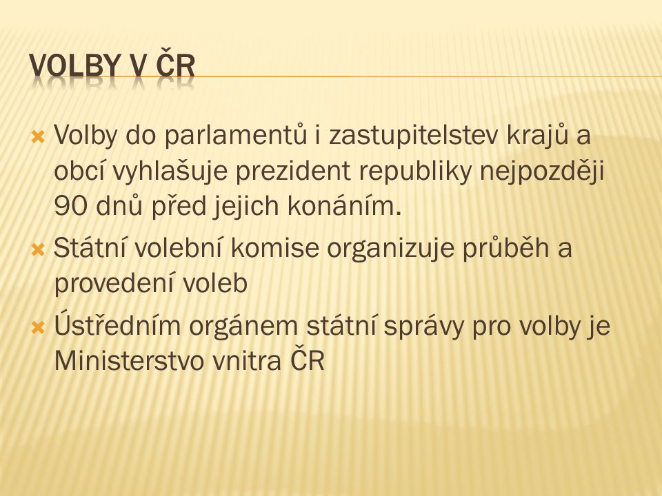 Volby v ČR Volby do parlamentů i zastupitelstev krajů a obcí vyhlašuje prezident republiky nejpozději 90 dnů před jejich konáním.