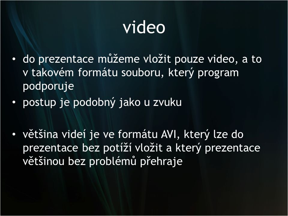 video do prezentace můžeme vložit pouze video, a to v takovém formátu souboru, který program podporuje.