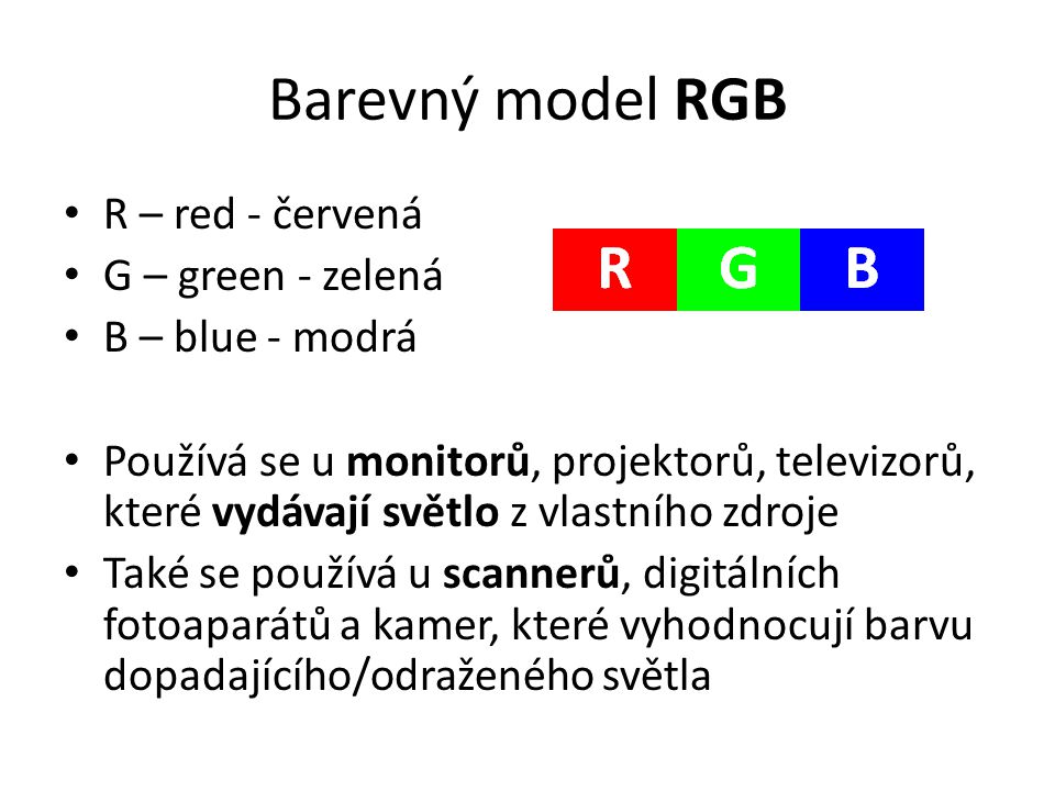 Barevný model RGB R – red - červená G – green - zelená