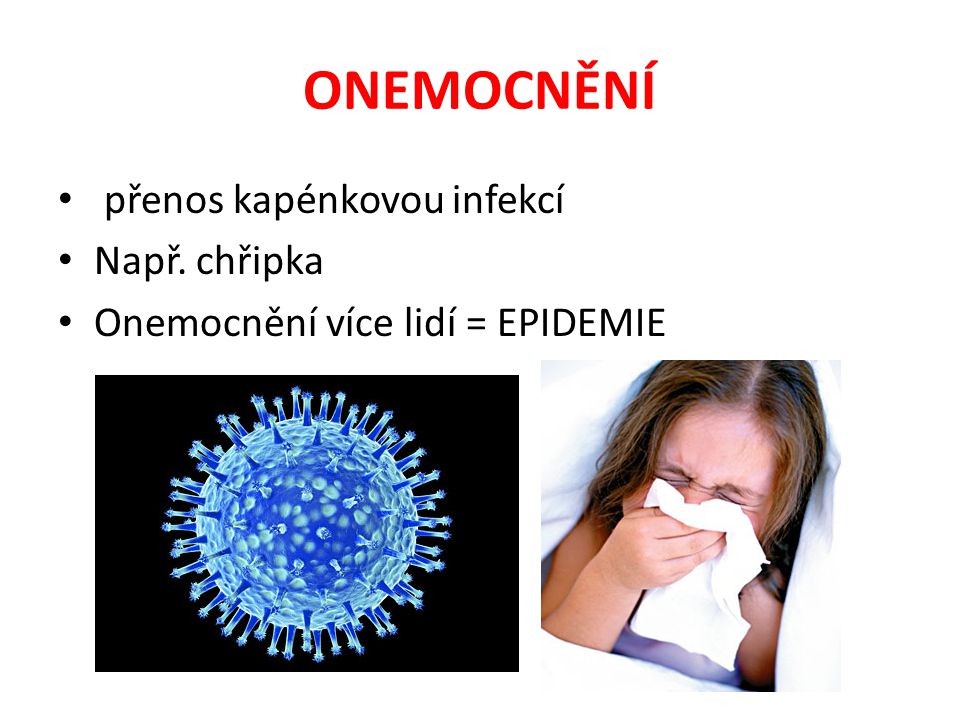 ONEMOCNĚNÍ přenos kapénkovou infekcí Např. chřipka
