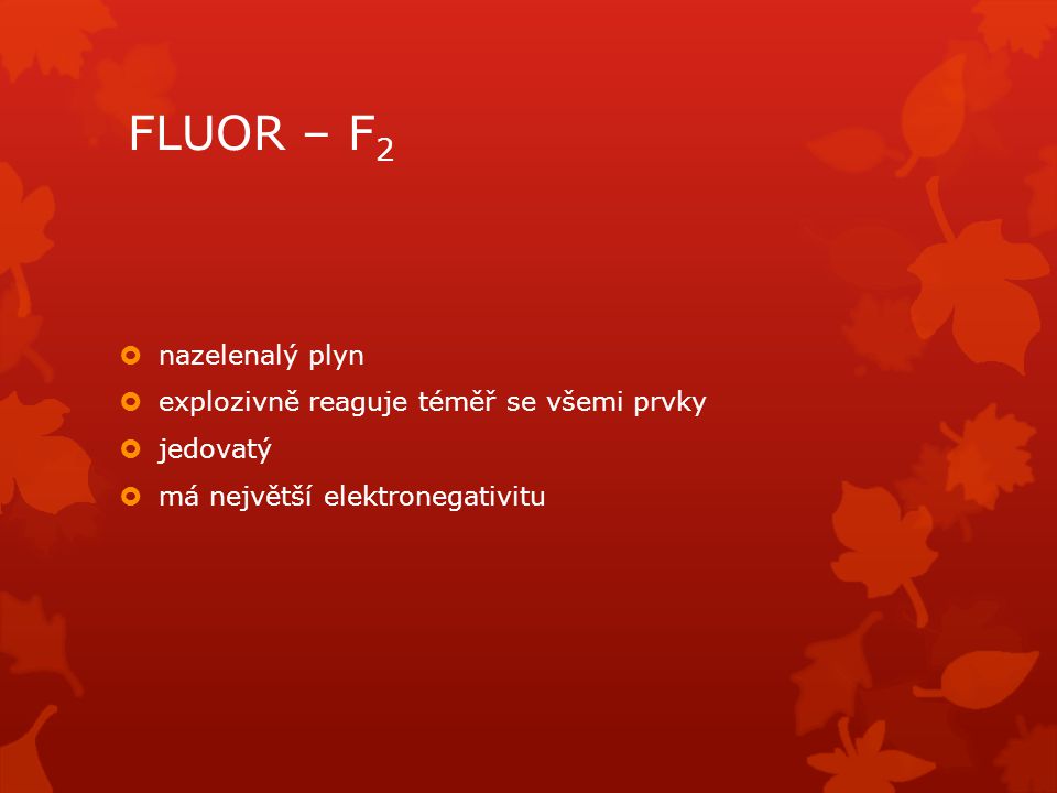 FLUOR – F2 nazelenalý plyn explozivně reaguje téměř se všemi prvky