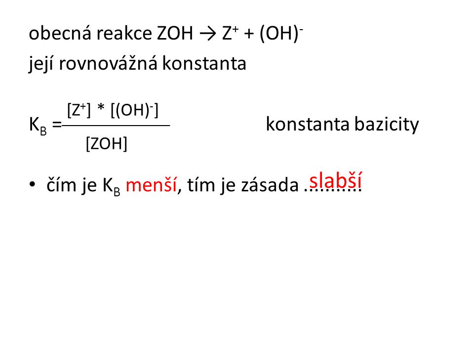 slabší obecná reakce ZOH → Z+ + (OH)- její rovnovážná konstanta