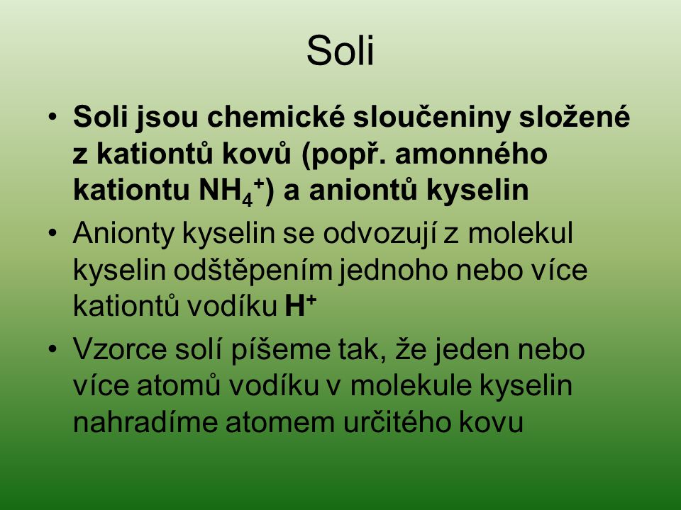 Soli Soli jsou chemické sloučeniny složené z kationtů kovů (popř. amonného kationtu NH4+) a aniontů kyselin.