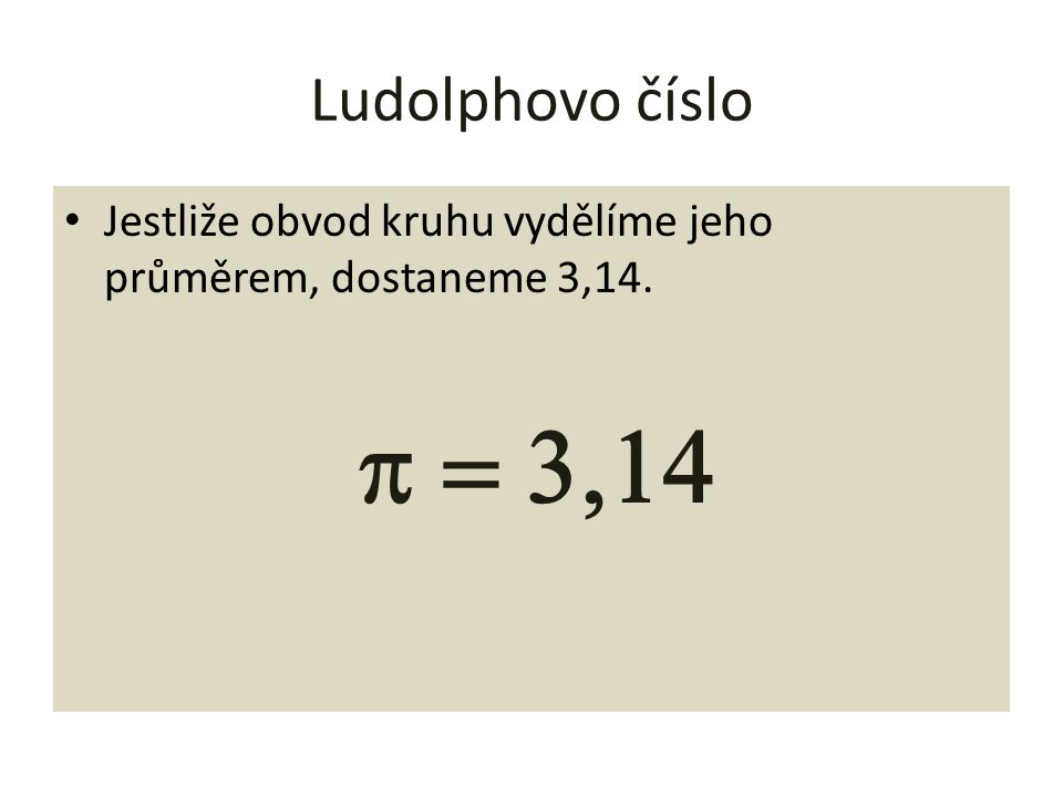 Ludolphovo číslo Jestliže obvod kruhu vydělíme jeho průměrem, dostaneme 3,14. p = 3,14